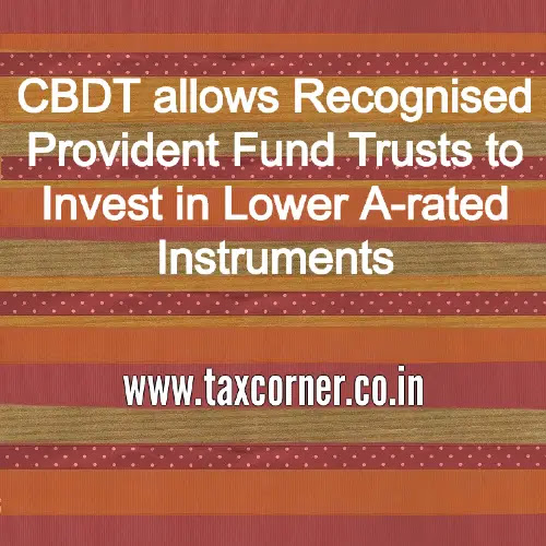 cbdt-allows-recognised-provident-fund-trusts-to-invest-in-lower-a-rated-instruments