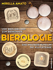 Bierologie: Vom Bierliebhaber zum Bierkenner. Eine Weltreise rund um das Kultgetränk.