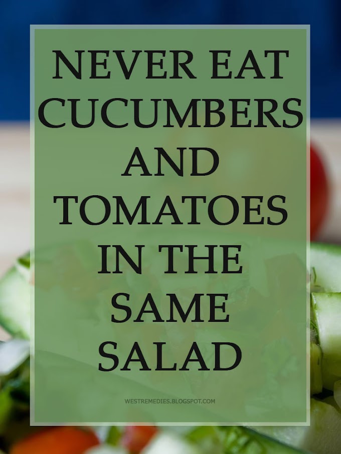 NEVER EAT CUCUMBERS AND TOMATOES IN THE SAME SALAD