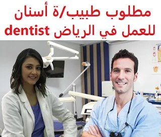  A dentist is required to work in Riyadh  To work in Riyadh  Type of shift: full time  Education: Bachelor degree  Experience: At least one year of work in the field  Salary: to be determined after the interview