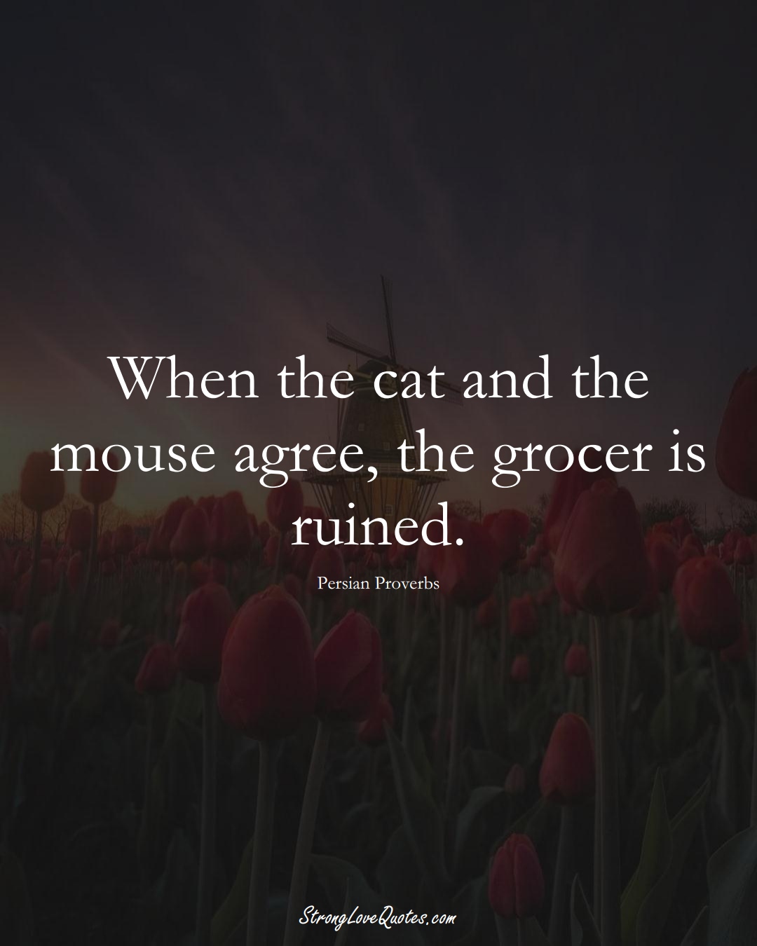 When the cat and the mouse agree, the grocer is ruined. (Persian Sayings);  #aVarietyofCulturesSayings