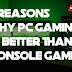 Five Reasons Why PC gaming is Better Than Console gaming