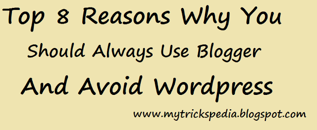 Top 8 Reasons Why You Should Use Blogger and not  use or avoid Wordpress