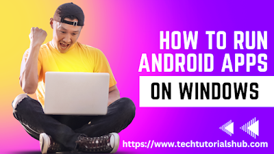 How to Run Android Apps on Windows Computer: A Step-by-Step Guide