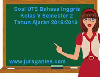 Berikut ini ialah pola latihan Soal UTS Bahasa Inggris Kelas  Soal UTS Bahasa Inggris Kelas 5 Semester 2 Tahun Ajaran 2018/2019