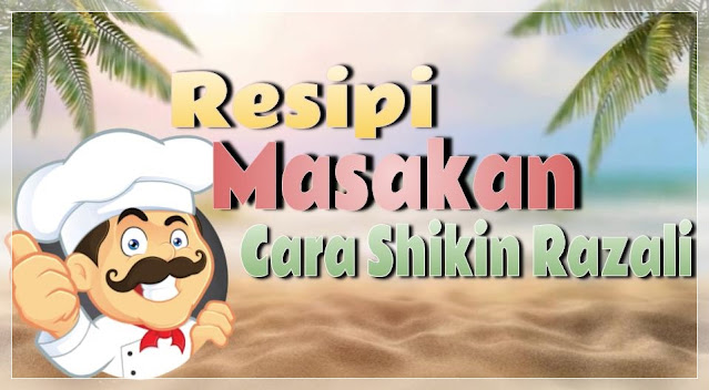 Resipi masakan cara Shikin Razali