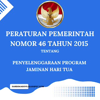 Peraturan Pemerintah Nomor 46 Tahun 2015 tentang Penyelenggaraan Program Jaminan Hari Tua