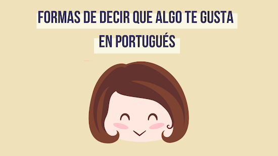 FORMAS DE DECIR QUE ALGO TE GUSTA EN PORTUGUÉS