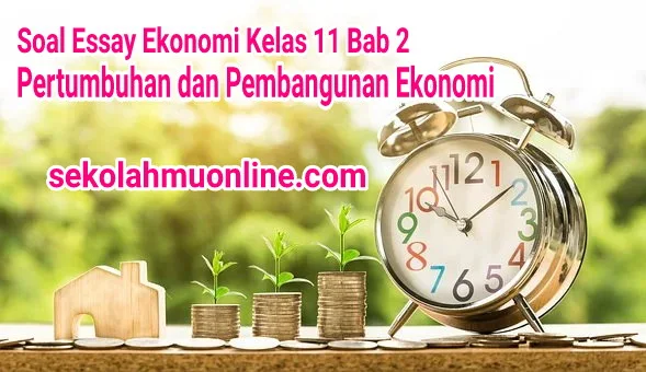 Soal Essay Ekonomi Kelas XI Bab 2 Pertumbuhan dan Pembangunan Ekonomi