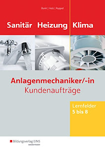 Anlagenmechaniker/-in Sanitär-, Heizungs- und Klimatechnik: Kundenaufträge Lernfelder 5-8: Arbeitsheft