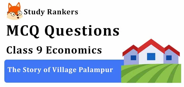 MCQ Questions for Class 9 Economics: Ch 1 The Story of Village Palampur