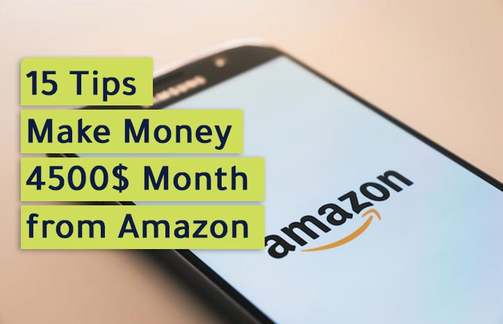 15 Tips to Make Money 4500$ Month from Amazon