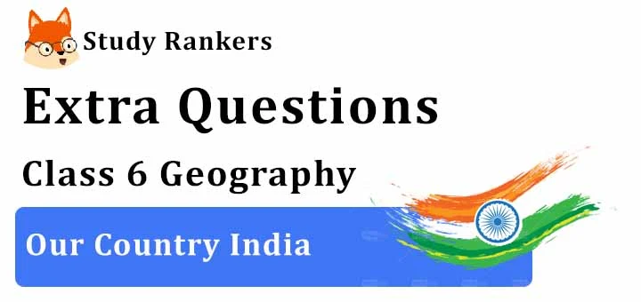 Our Country India Extra Questions Chapter 7 Class 6 Geography