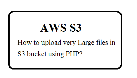 How to upload very large file in S3 using PHP?