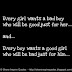 Every girl wants a bad boy who will be good just for her... and... Every boy wants a good girl  who will be bad just for him...