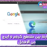 ايهما أفضل متصفح كروم ام إيدج ؟ مقارنة شاملة ستجيبك عن هذا سؤال
