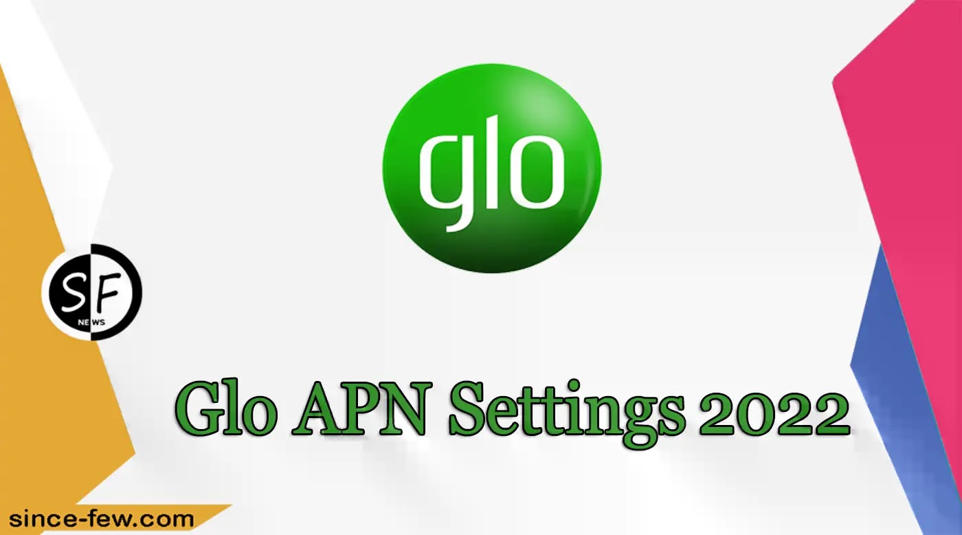 Glo APN 2022 Settings Explained - Adjust Internet Settings for Glo