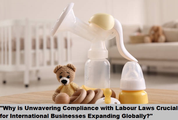 "Why is Unwavering Compliance with Labour Laws Crucial for International Businesses Expanding Globally?"