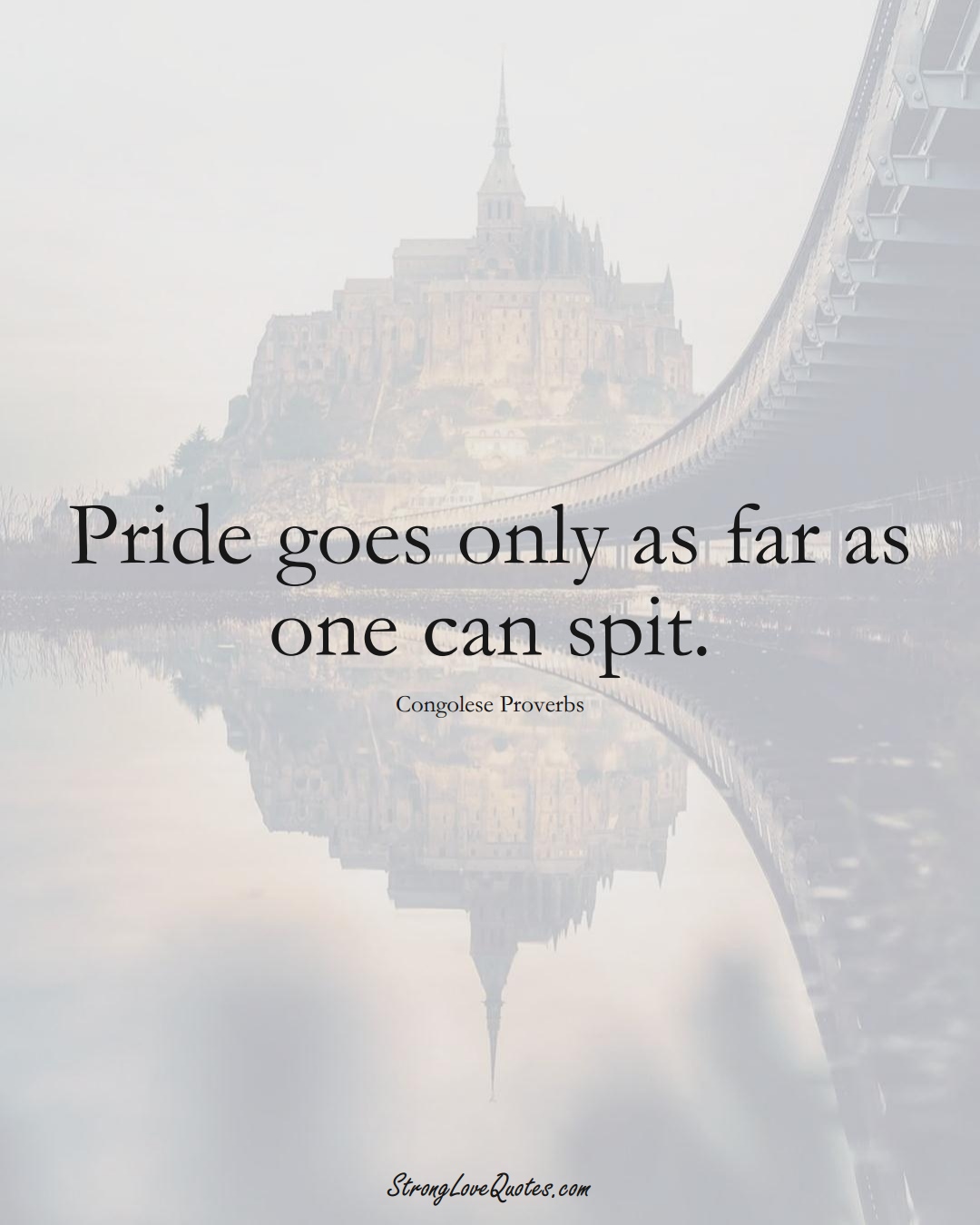Pride goes only as far as one can spit. (Congolese Sayings);  #AfricanSayings