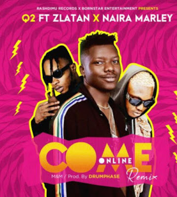 Music: Q2 – Come Online (Remix) ft. Zlatan x Naira Marley