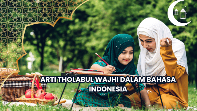 Arti Tholabul Wajhi dalam Bahasa Indonesia, Simak Penjelasan Berikut!
