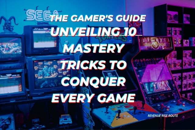 The Gamer's Guide: Unveiling 10 Mastery Tricks to Conquer Every Game