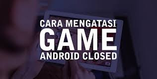 Trik Jitu Mengatasi Force Close Ketika Bermain Game Di Android