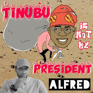 Tinubu Is Not My President : A Rap Music Single by Alfred