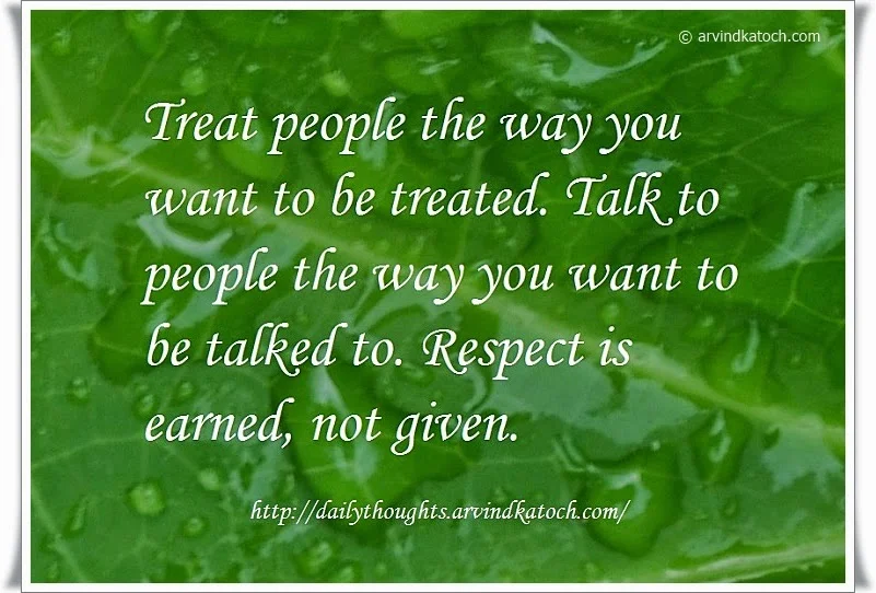 Treat, people, talk, respect, earned, Daily, thought, Quote