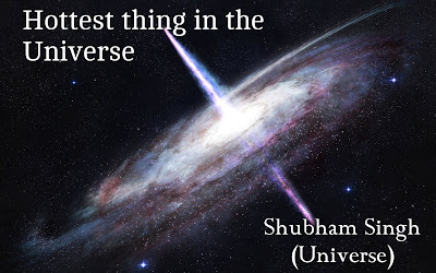 Hottest thing in the Universe- Shubham Singh (Universe)
