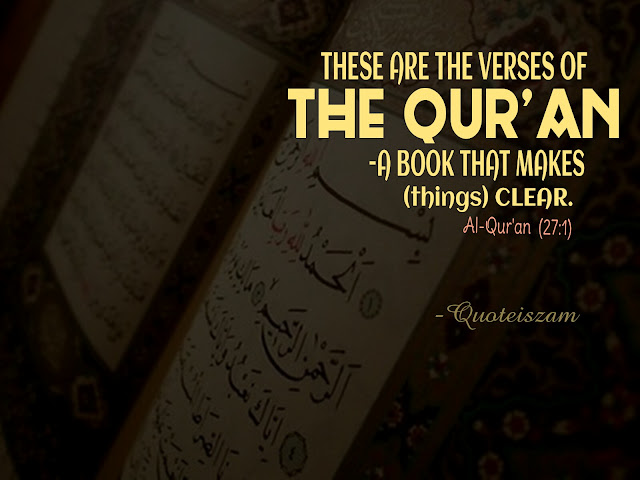 These are the verses of THE QUR'AN -A Book that makes (things) clear. Al-Qur'an [27:1]