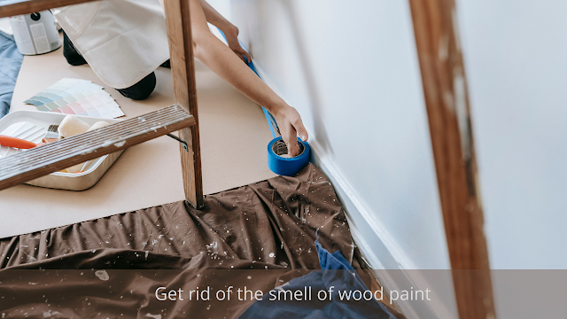 Get rid of the smell of wood paint