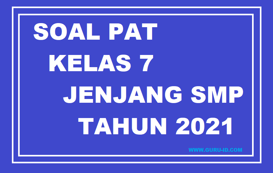 Soal Dan Jawaban Pat Smp Kelas 7 Tahun 2021 Lengkap Semua Mapel Info Pendidikan Terbaru