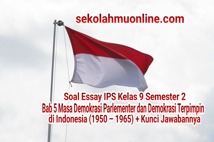 Soal Esai IPS Kelas IX Semester 2 Bab 5 Masa Demokrasi Parlementer dan Demokrasi Terpimpin di Indonesia (1950 – 1965) lengkap dengan Kunci Jawabannya
