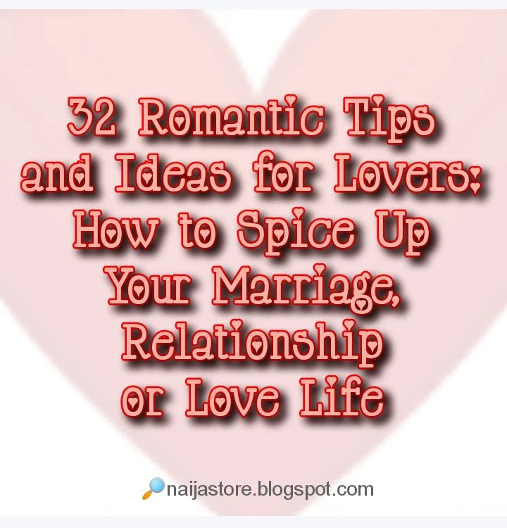 32 Romantic Tips and Ideas for Lovers: How to Spice Up Your Marriage, Relationship or Love Life