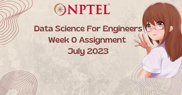 NPTEL Data Science for Engineers Week 0 Assignment July 2023