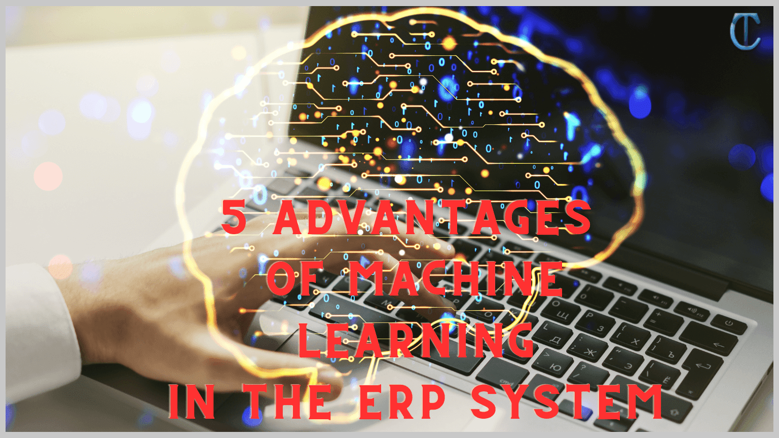 5 Advantages of Machine Learning in the ERP System