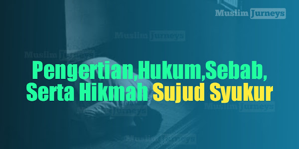 Pengertian, Dasar Hukum, Sebab, Serta Hikmah Sujud Syukur