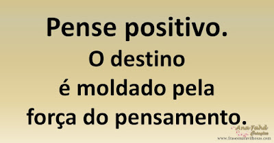 Pense positivo. O destino é moldado pela força do pensamento.