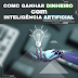 Como Criar uma Inteligência Artificial do Zero e Lucrar com Ela: Um Guia Completo
