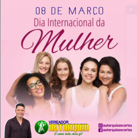 VEREADOR AUTARQUIA: 8 DE MARÇO DIA INTERNACIONAL DA MULHER