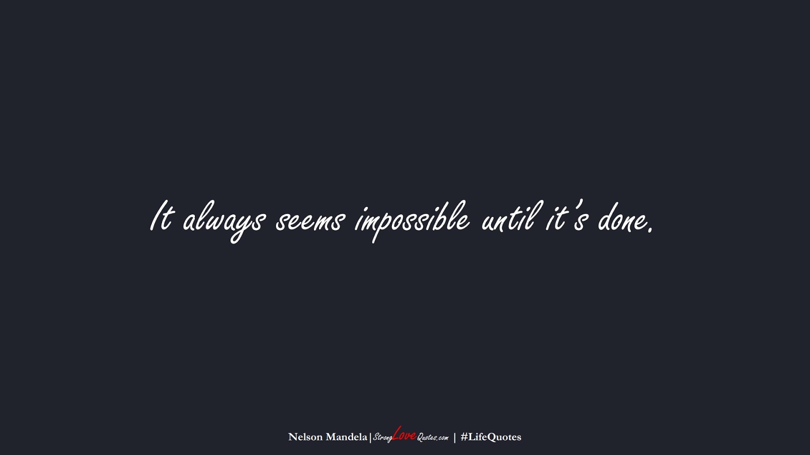 It always seems impossible until it’s done. (Nelson Mandela);  #LifeQuotes