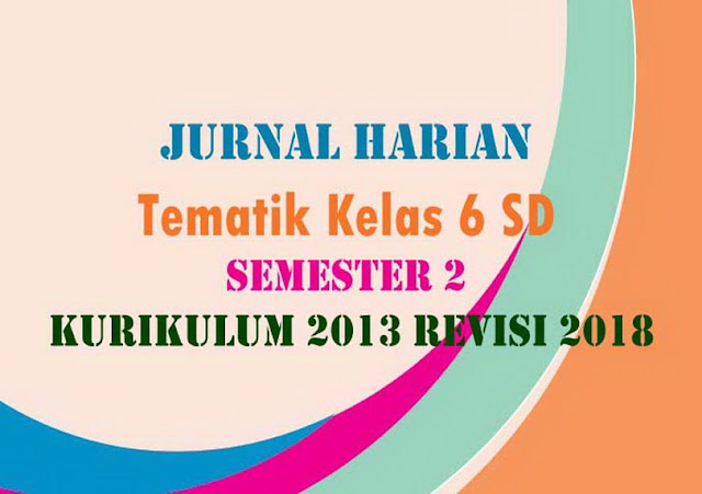 KKM dan Jurnal Harian Tematik Kelas 6 SD Semester 2 Kurikulum 2013 Revisi 2018