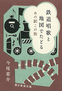 鉄道唱歌と地図でたどる あの駅この街