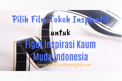 Pilih Film Tokoh Inspirasitif  Untuk Figur Inspirasi Kaum Muda Indonesia