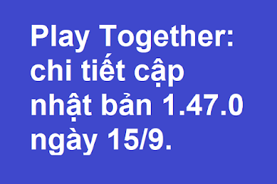 Play Together: chi tiết cập nhật bản 1.47.0 ngày 15/9