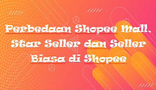 Perbedaan Shopee Mall, Star Seller dan Seller Biasa di Shopee