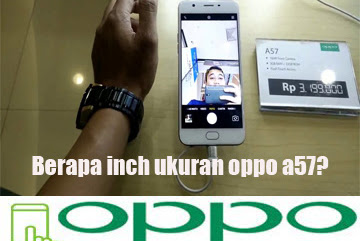 √ Berapa Inch Ukuran Oppo A57 Yang Sebenarnya? Ini Penjelasannya