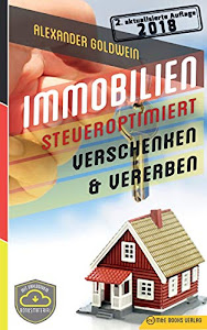 Immobilien steueroptimiert verschenken & vererben: Erbfolge durch Testament regeln & Steuern sparen mit Freibeträgen & Schenkungen von Häusern & Eigentumswohnungen (2. Auflage 2018)