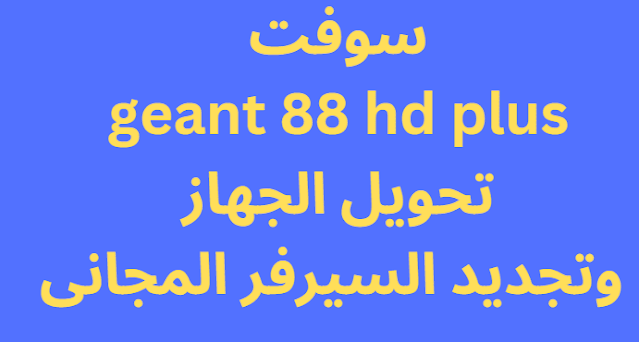 سوفت geant 88 hd plus تحويل الجهاز وتجديد السيرفر المجانى